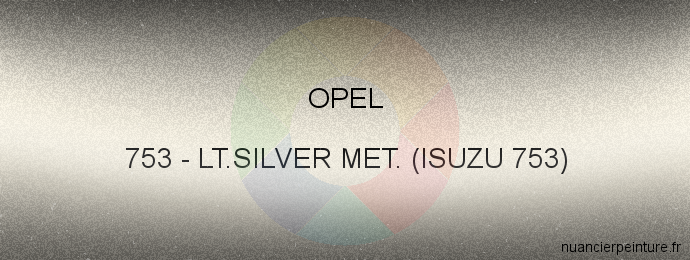 Peinture Opel 753 Lt.silver Met. (isuzu 753)