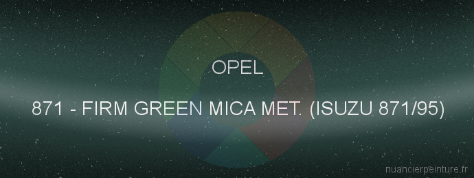 Peinture Opel 871 Firm Green Mica Met. (isuzu 871/95)