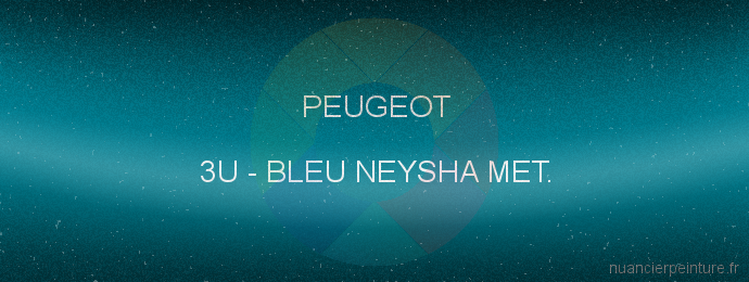 Peinture Peugeot 3U Bleu Neysha Met.