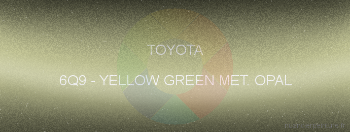 Peinture Toyota 6Q9 Yellow Green Met. Opal