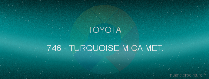 Peinture Toyota 746 Turquoise Mica Met.