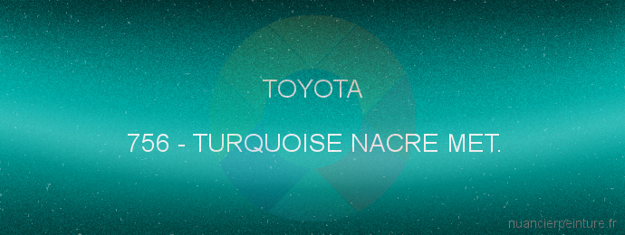 Peinture Toyota 756 Turquoise Nacre Met.