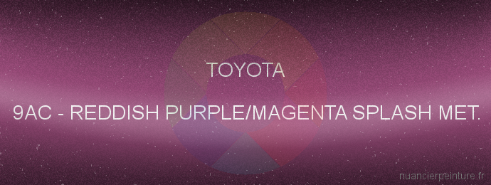 Peinture Toyota 9AC Reddish Purple/magenta Splash Met.